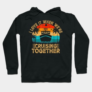 I Love It When We're Cruising Together Family Trip Cruise Hoodie